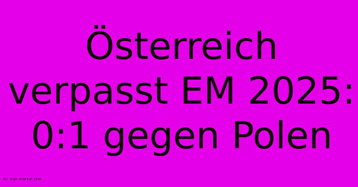 Österreich Verpasst EM 2025: 0:1 Gegen Polen