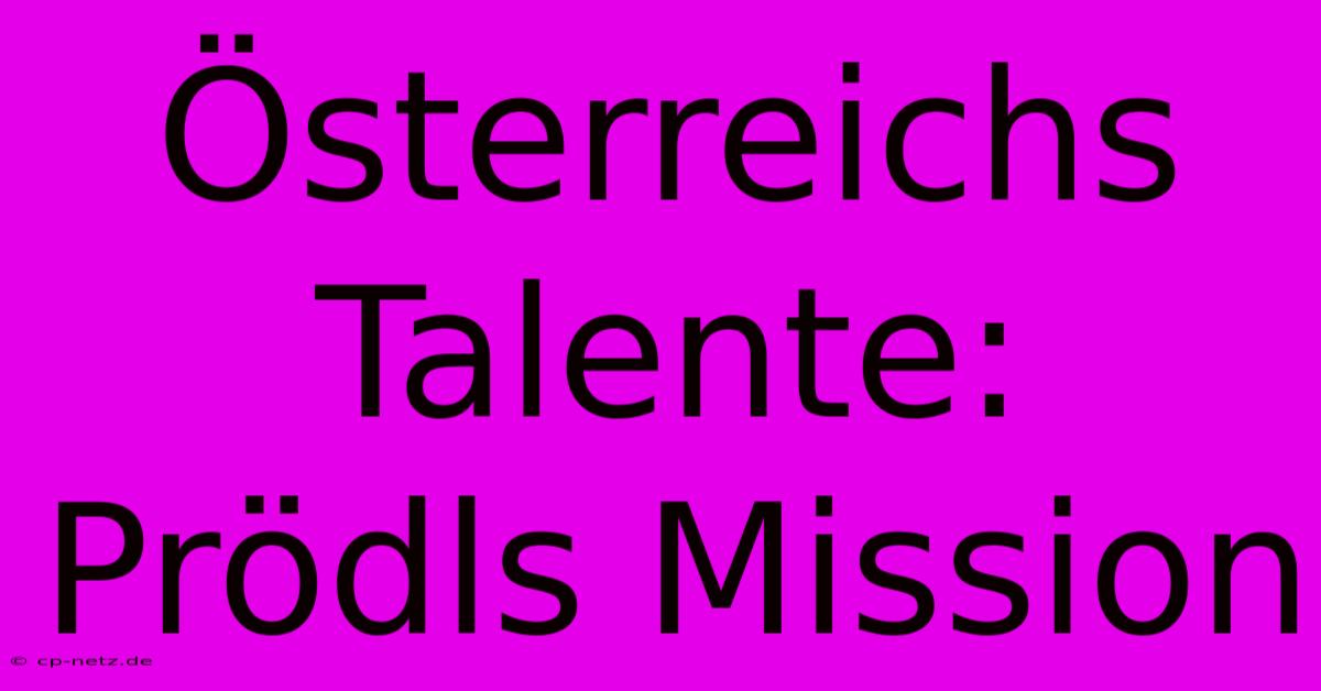 Österreichs Talente: Prödls Mission