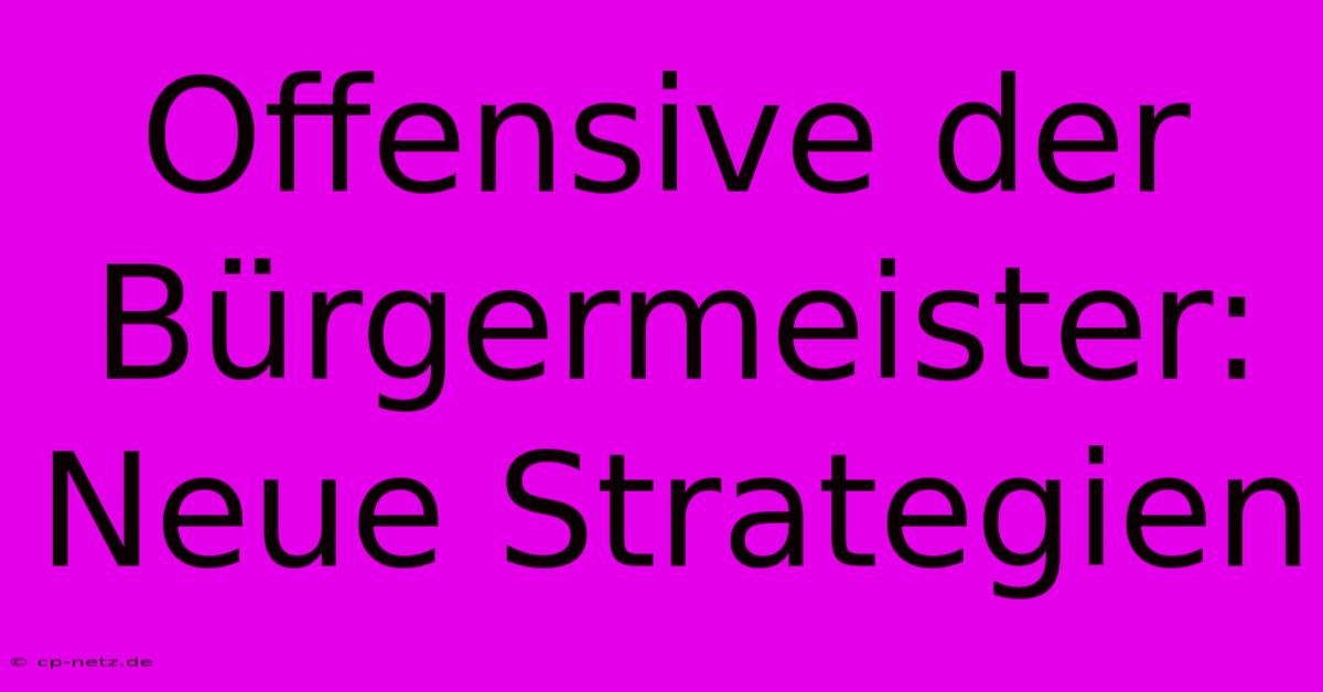 Offensive Der Bürgermeister: Neue Strategien