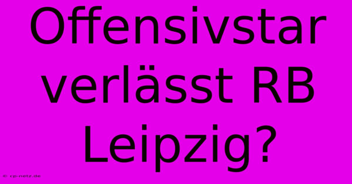 Offensivstar Verlässt RB Leipzig?