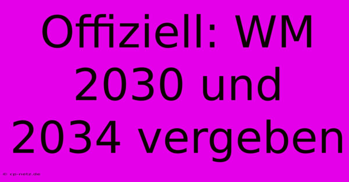 Offiziell: WM 2030 Und 2034 Vergeben