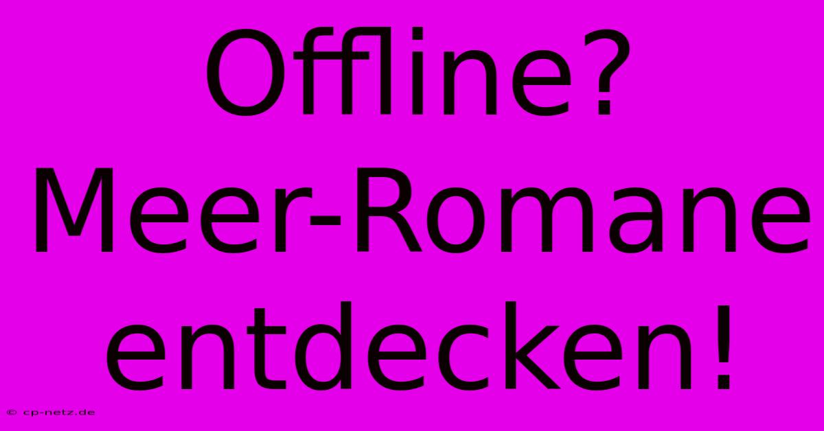 Offline?  Meer-Romane Entdecken!