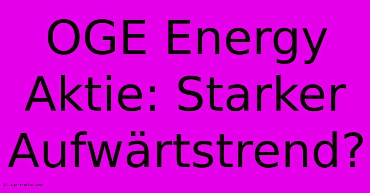 OGE Energy Aktie: Starker Aufwärtstrend?