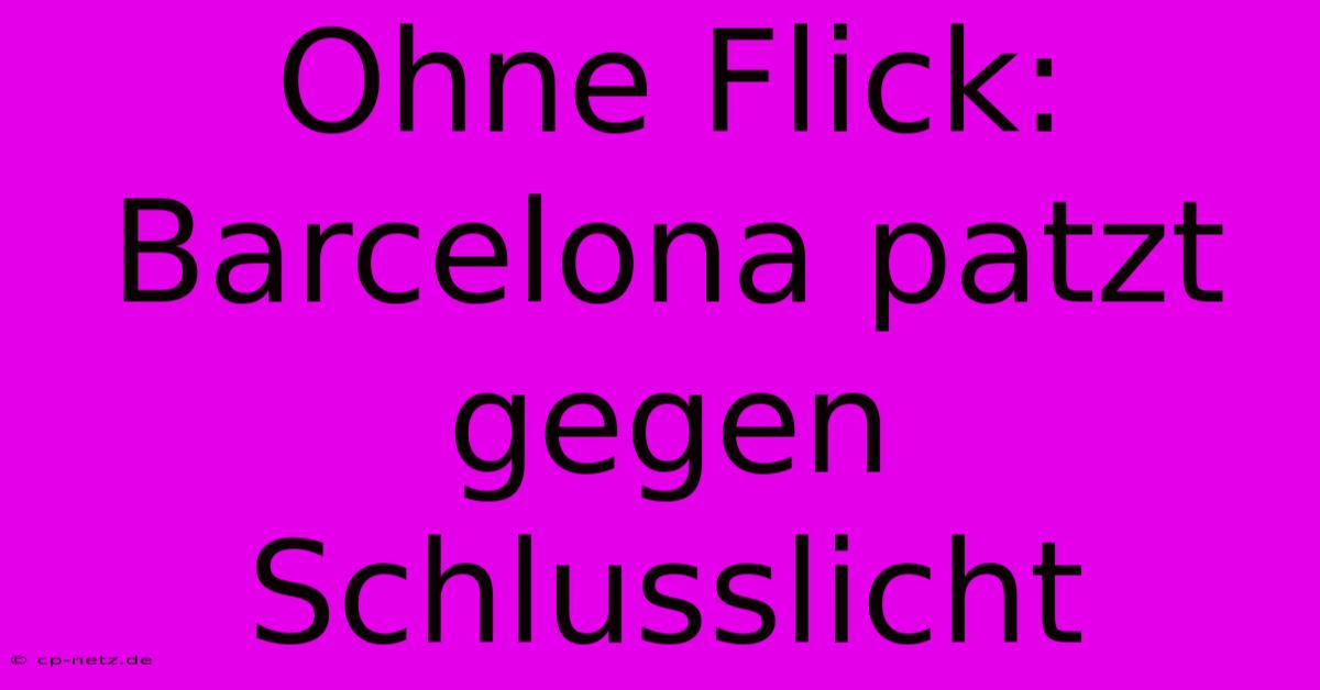 Ohne Flick: Barcelona Patzt Gegen Schlusslicht