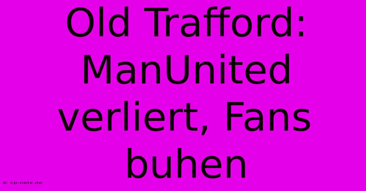 Old Trafford: ManUnited Verliert, Fans Buhen