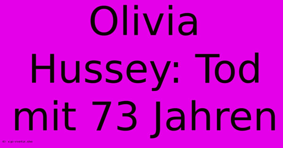 Olivia Hussey: Tod Mit 73 Jahren