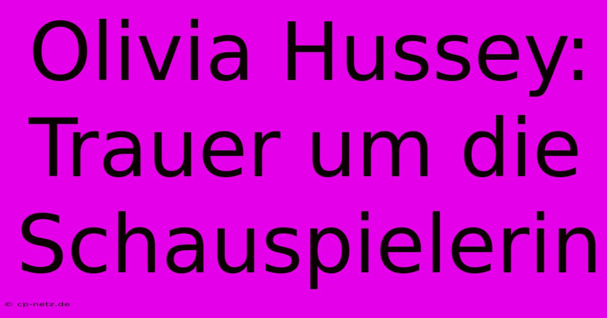 Olivia Hussey: Trauer Um Die Schauspielerin