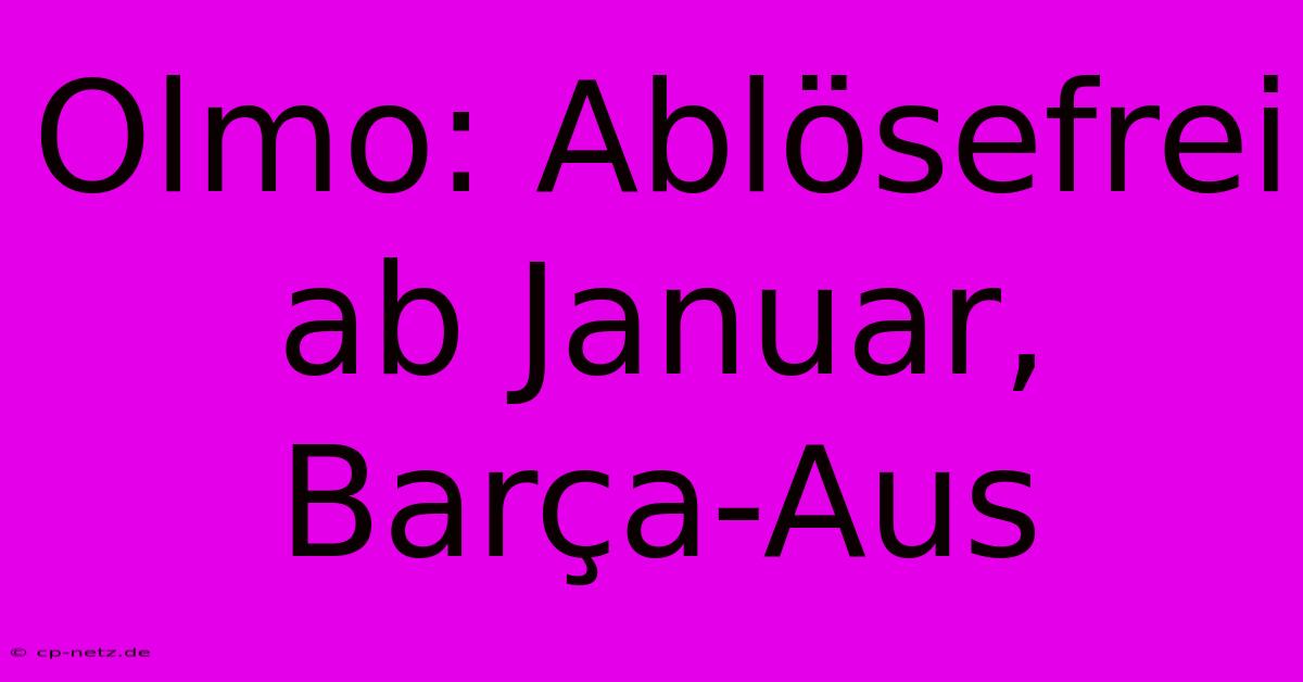 Olmo: Ablösefrei Ab Januar, Barça-Aus