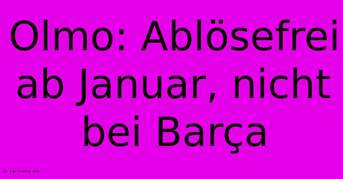 Olmo: Ablösefrei Ab Januar, Nicht Bei Barça