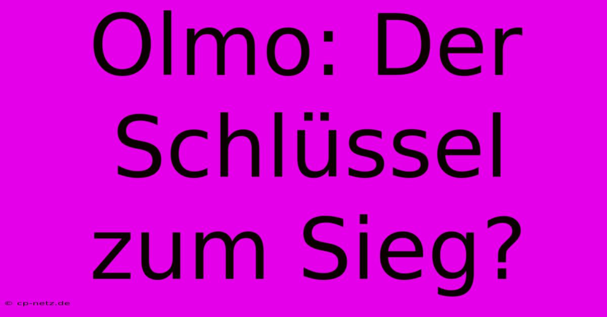 Olmo: Der Schlüssel Zum Sieg?