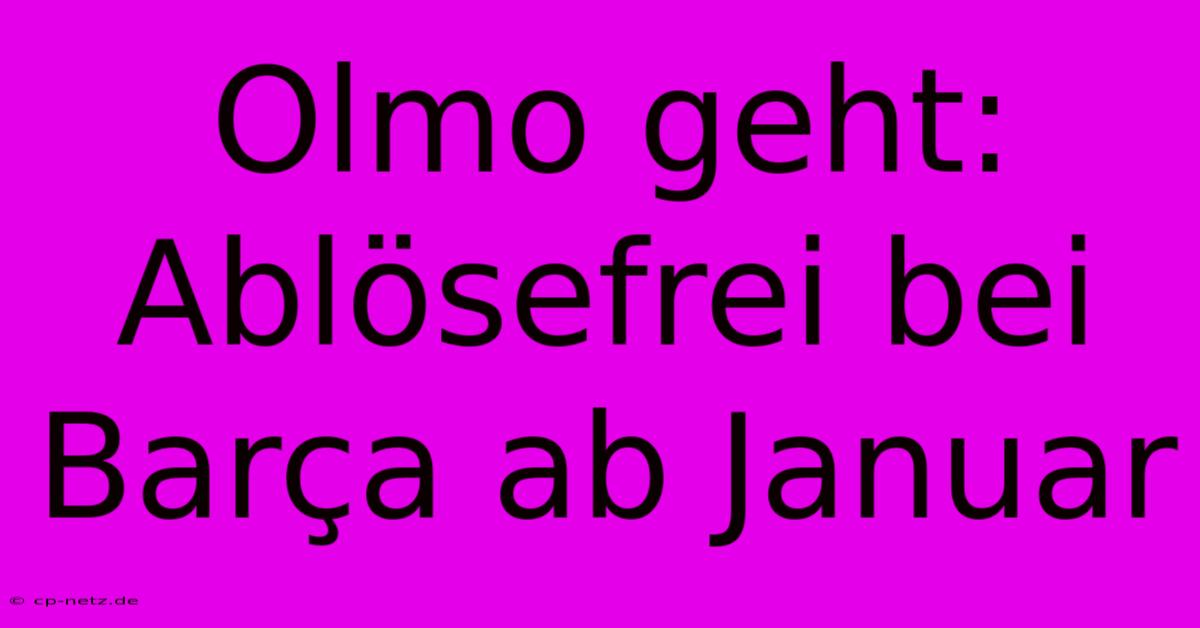 Olmo Geht: Ablösefrei Bei Barça Ab Januar