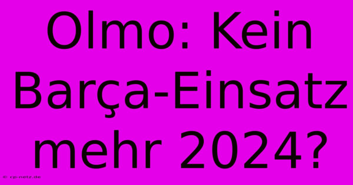 Olmo: Kein Barça-Einsatz Mehr 2024?