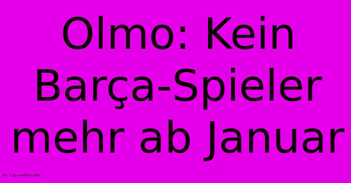 Olmo: Kein Barça-Spieler Mehr Ab Januar