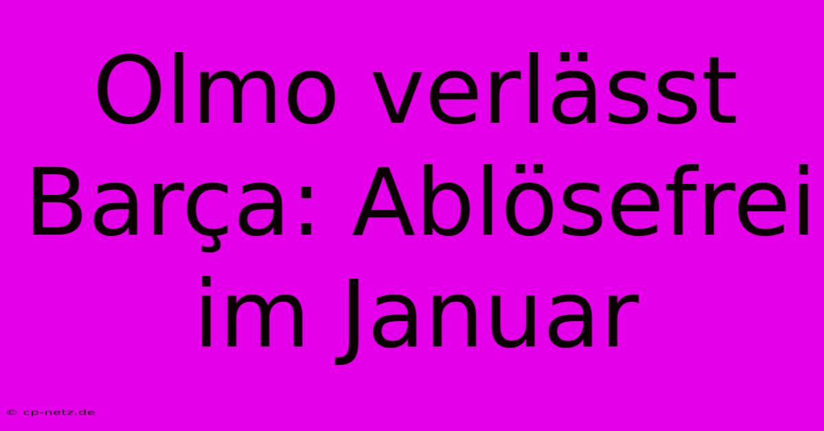 Olmo Verlässt Barça: Ablösefrei Im Januar