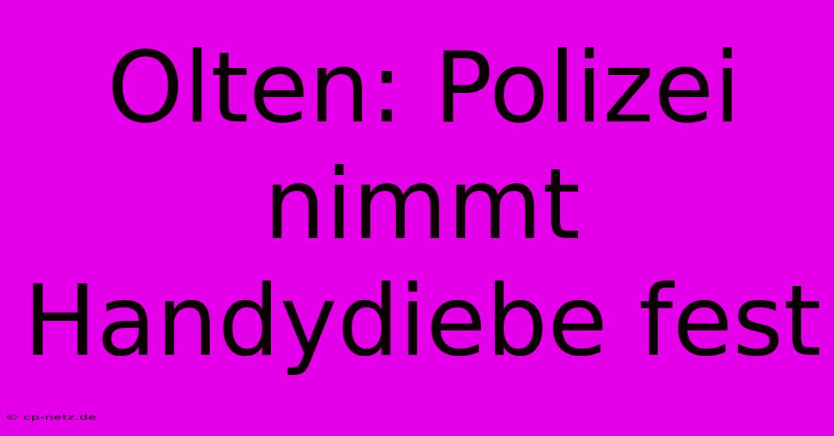 Olten: Polizei Nimmt Handydiebe Fest