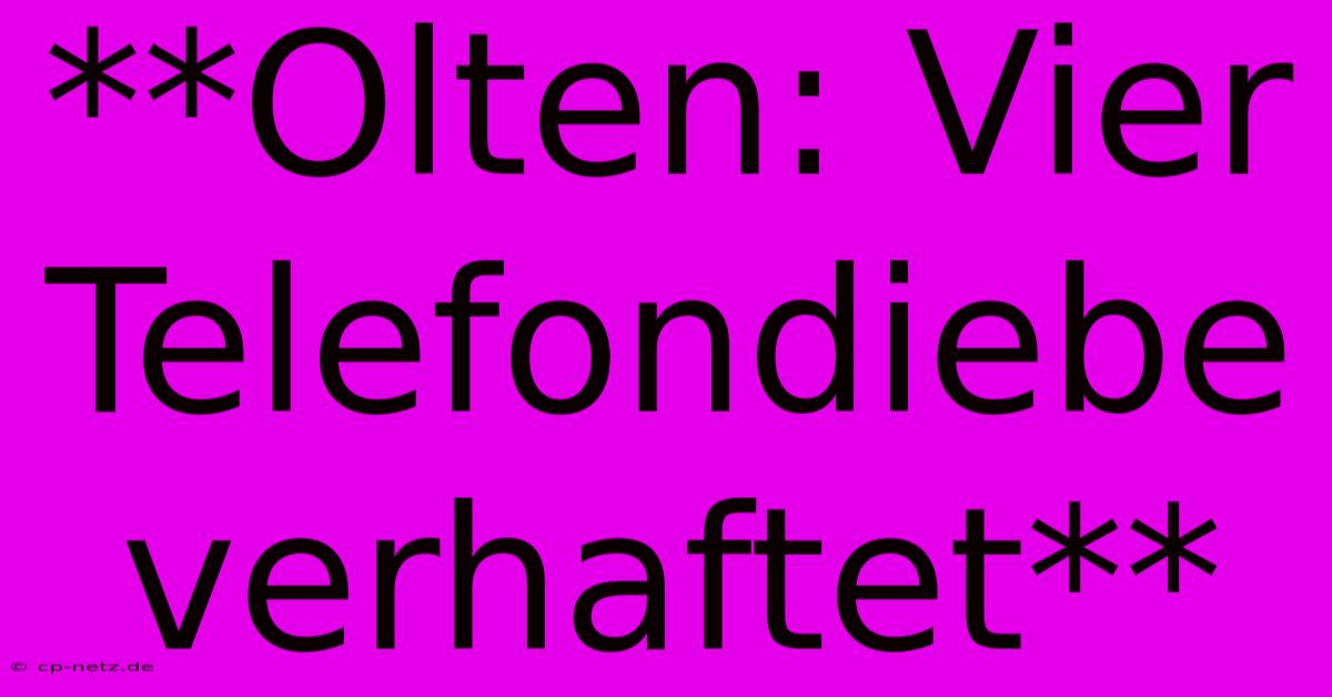 **Olten: Vier Telefondiebe Verhaftet**