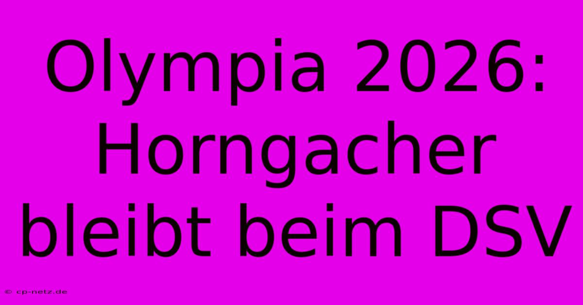 Olympia 2026: Horngacher Bleibt Beim DSV