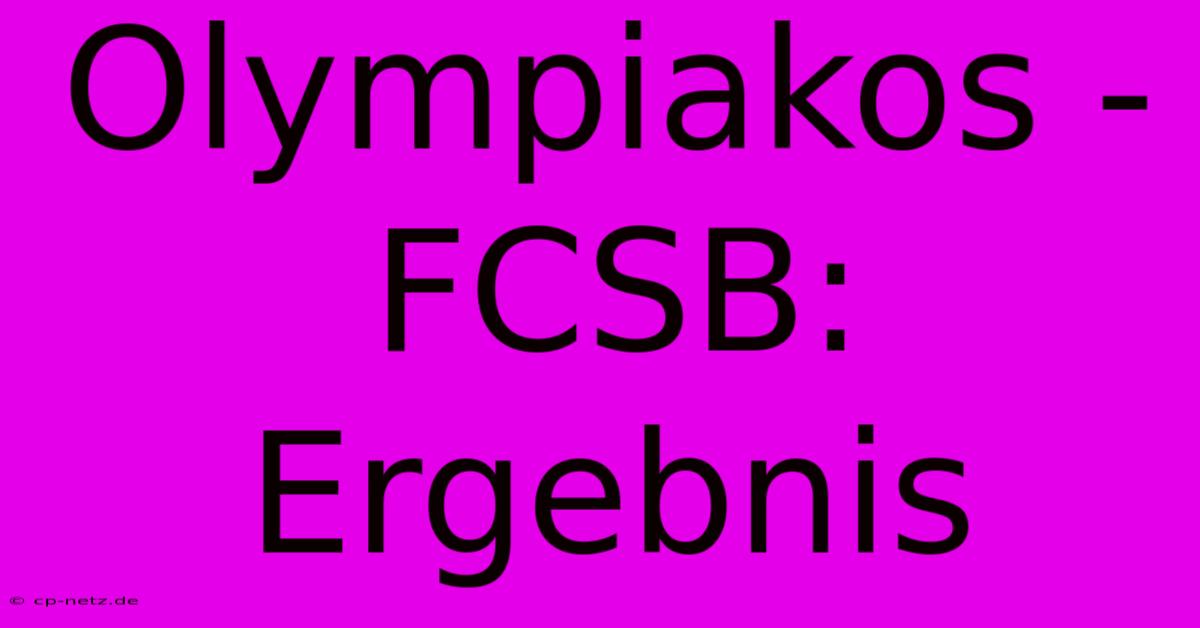 Olympiakos - FCSB: Ergebnis