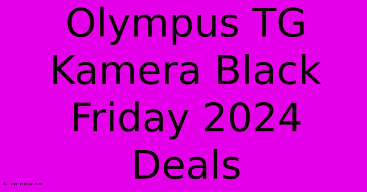 Olympus TG Kamera Black Friday 2024 Deals