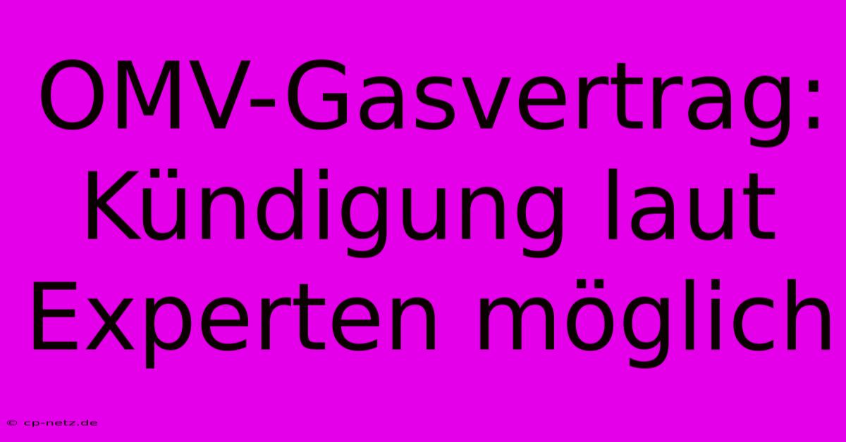 OMV-Gasvertrag: Kündigung Laut Experten Möglich