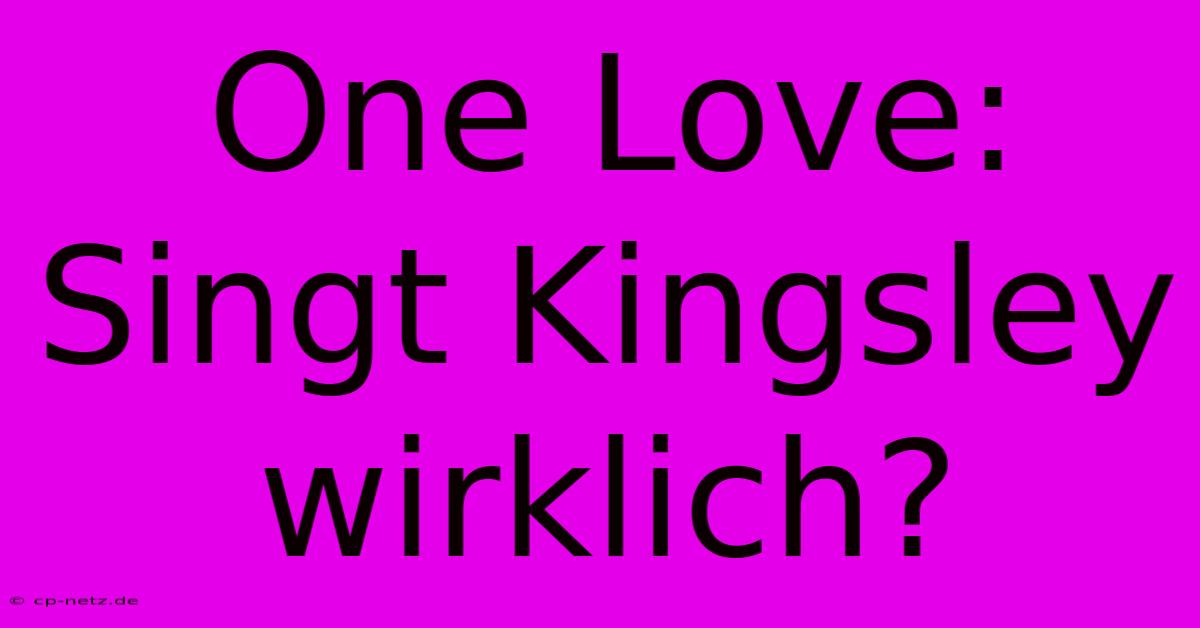 One Love: Singt Kingsley Wirklich?