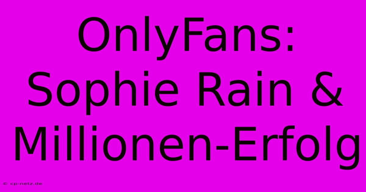 OnlyFans: Sophie Rain & Millionen-Erfolg