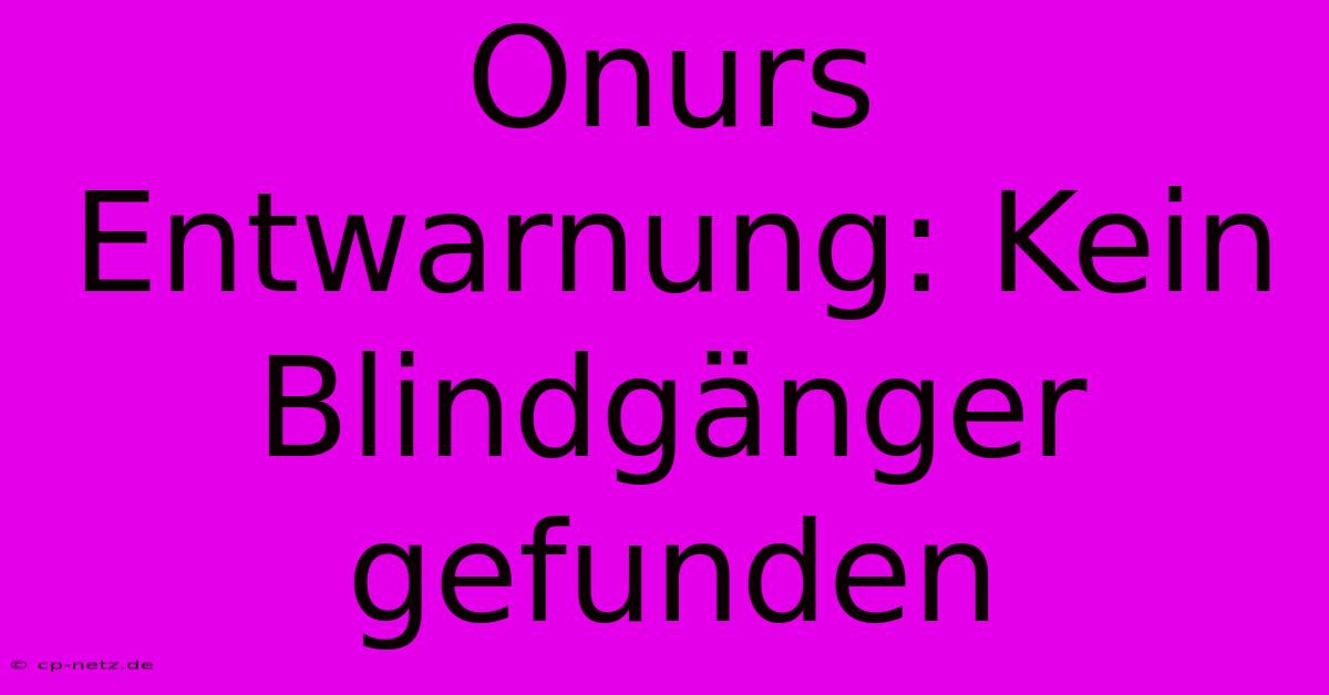 Onurs Entwarnung: Kein Blindgänger Gefunden