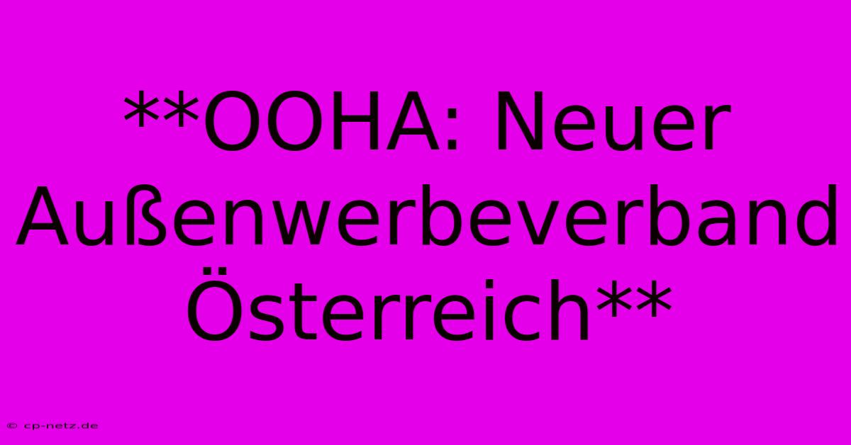 **OOHA: Neuer Außenwerbeverband Österreich**