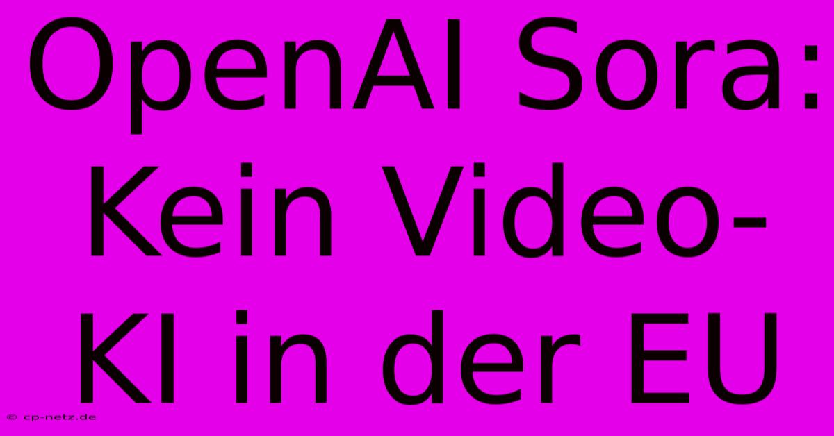 OpenAI Sora: Kein Video-KI In Der EU