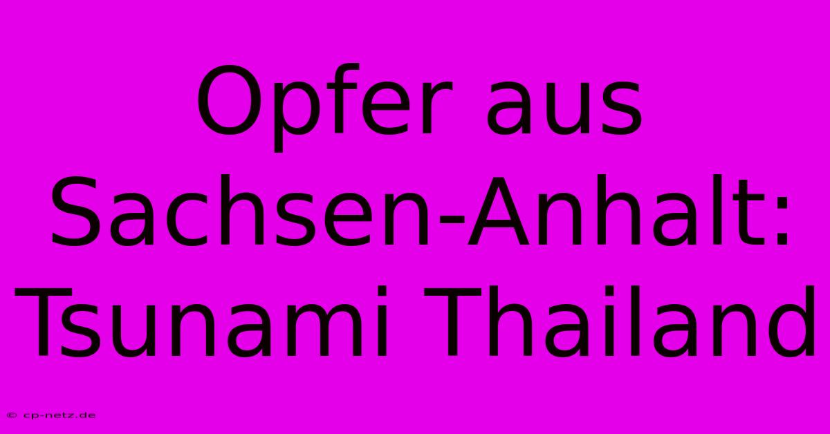 Opfer Aus Sachsen-Anhalt: Tsunami Thailand