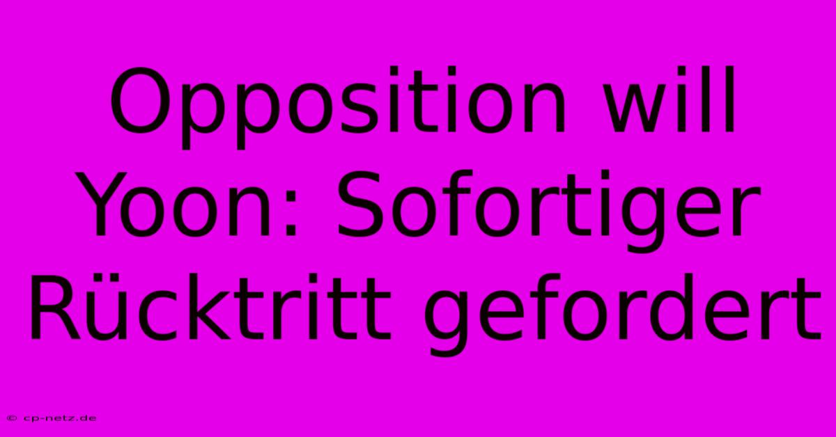 Opposition Will Yoon: Sofortiger Rücktritt Gefordert