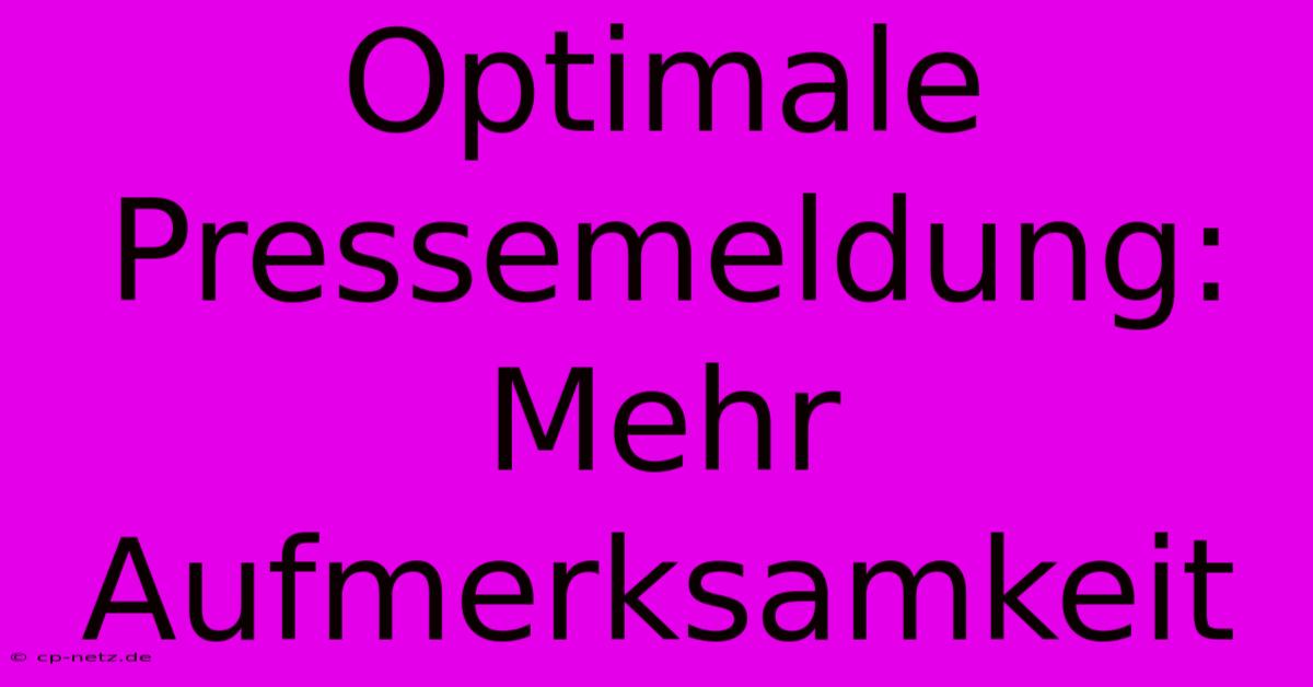 Optimale Pressemeldung: Mehr Aufmerksamkeit