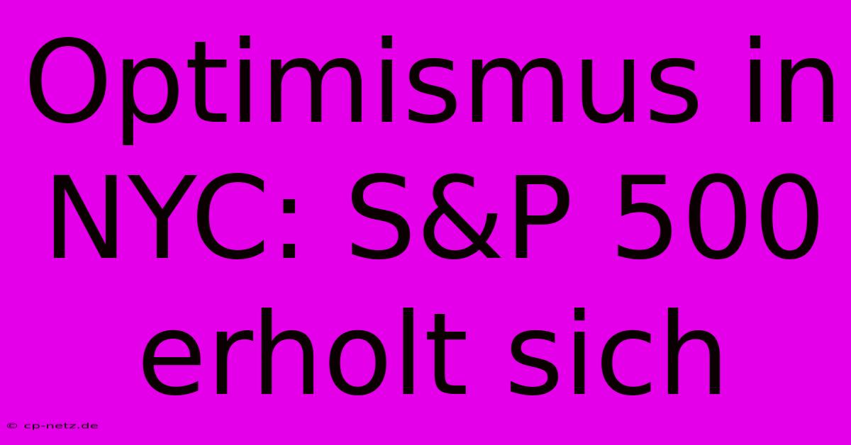 Optimismus In NYC: S&P 500 Erholt Sich