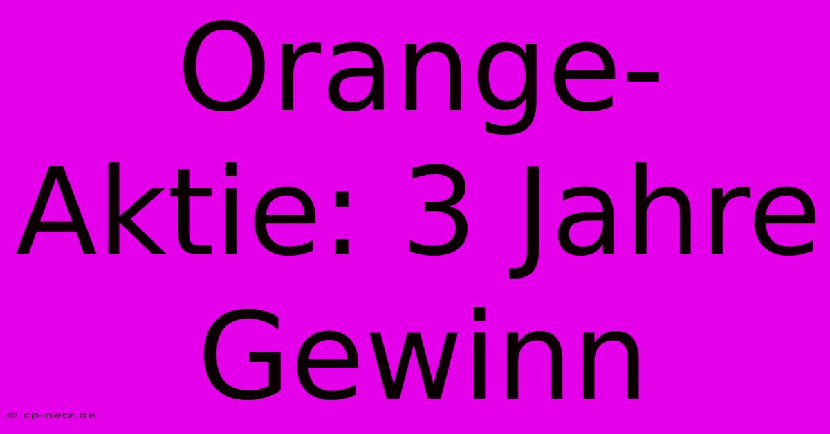 Orange-Aktie: 3 Jahre Gewinn