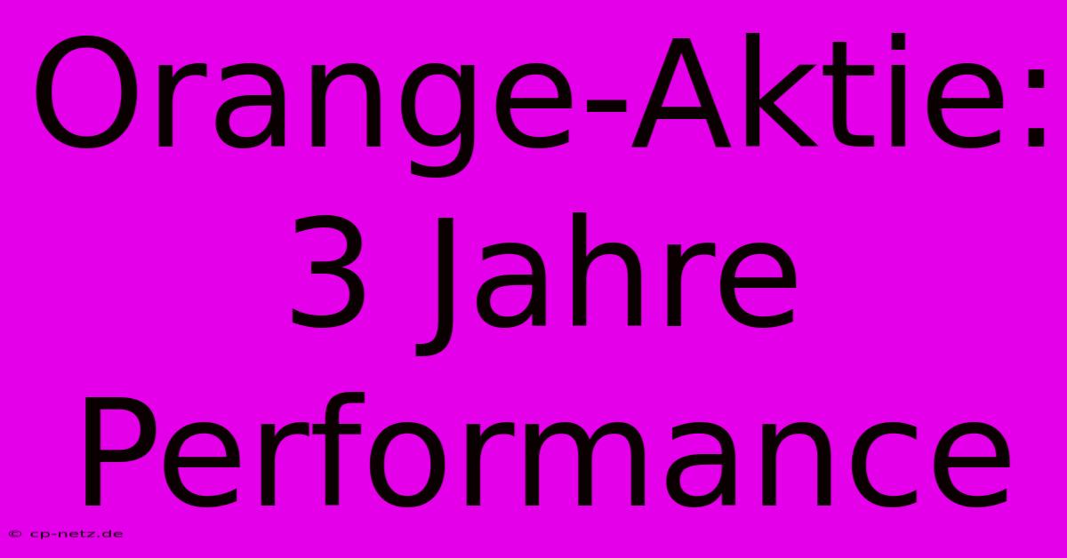 Orange-Aktie:  3 Jahre Performance