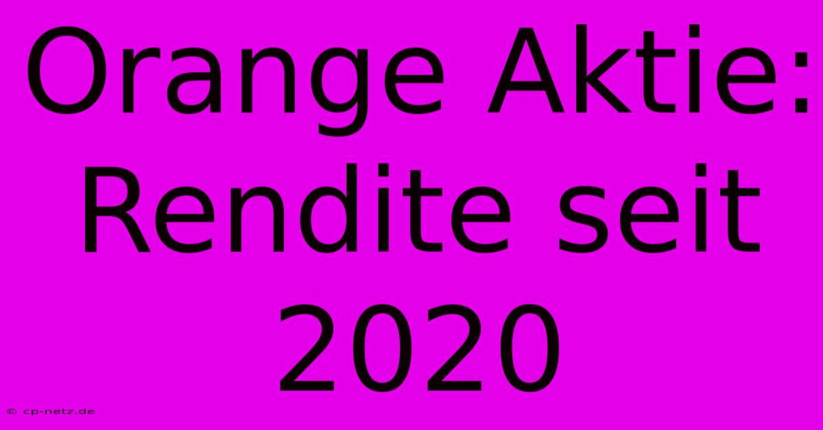 Orange Aktie: Rendite Seit 2020