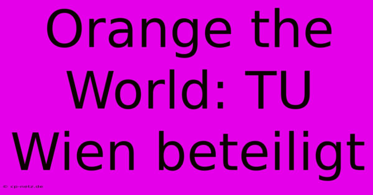 Orange The World: TU Wien Beteiligt