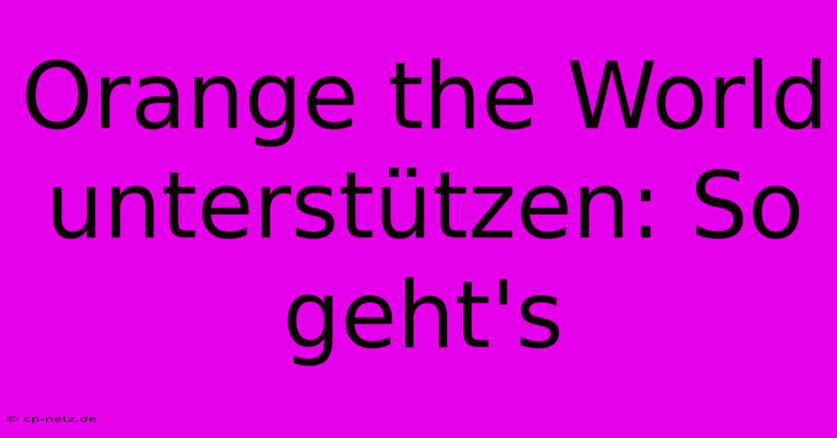 Orange The World Unterstützen: So Geht's