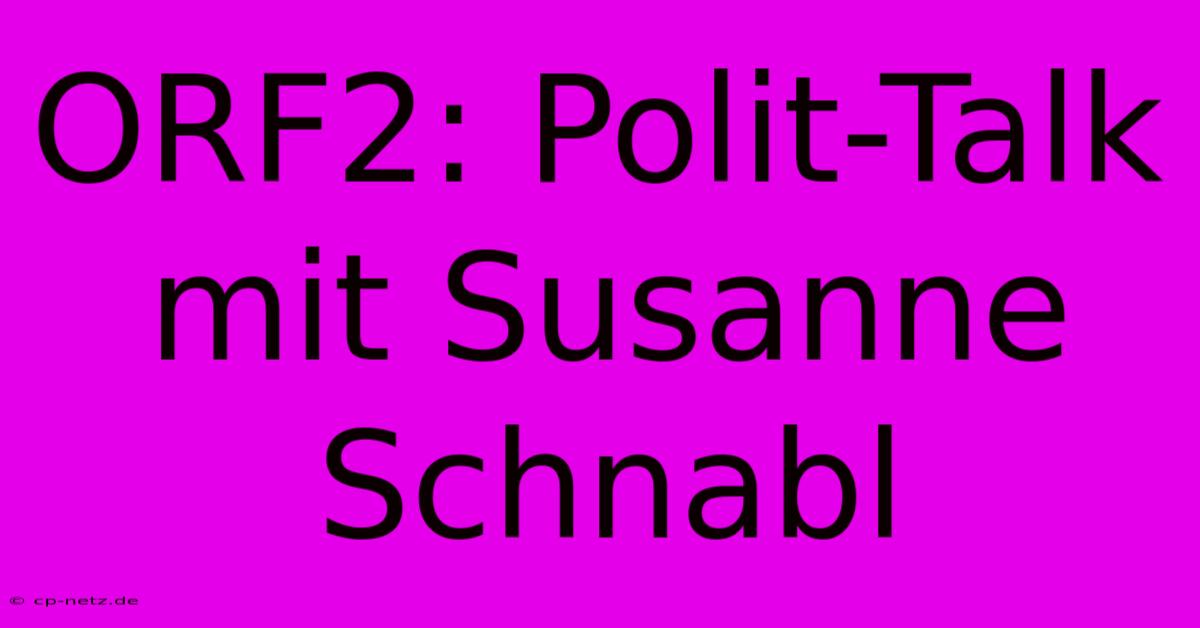 ORF2: Polit-Talk Mit Susanne Schnabl