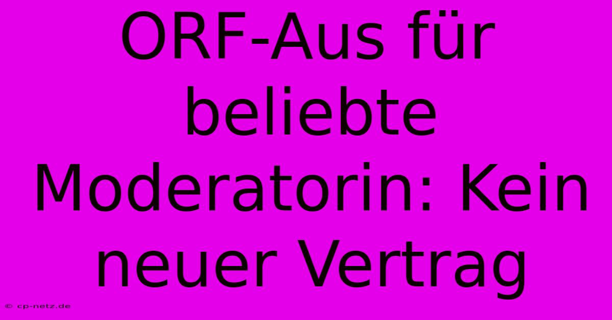 ORF-Aus Für Beliebte Moderatorin: Kein Neuer Vertrag