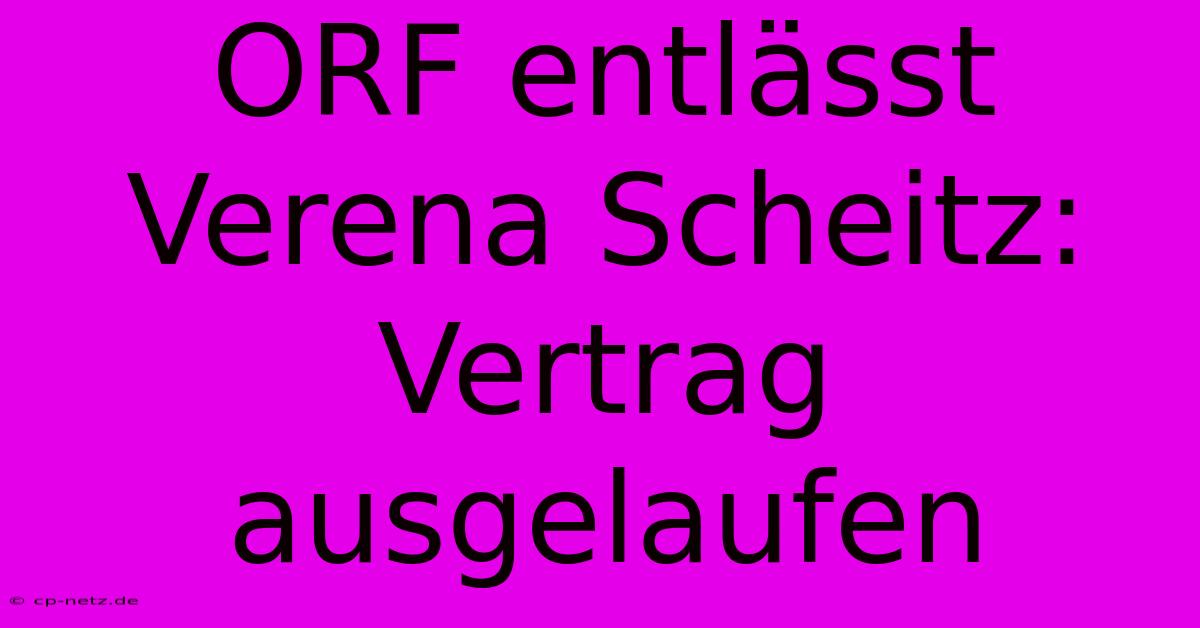 ORF Entlässt Verena Scheitz: Vertrag Ausgelaufen