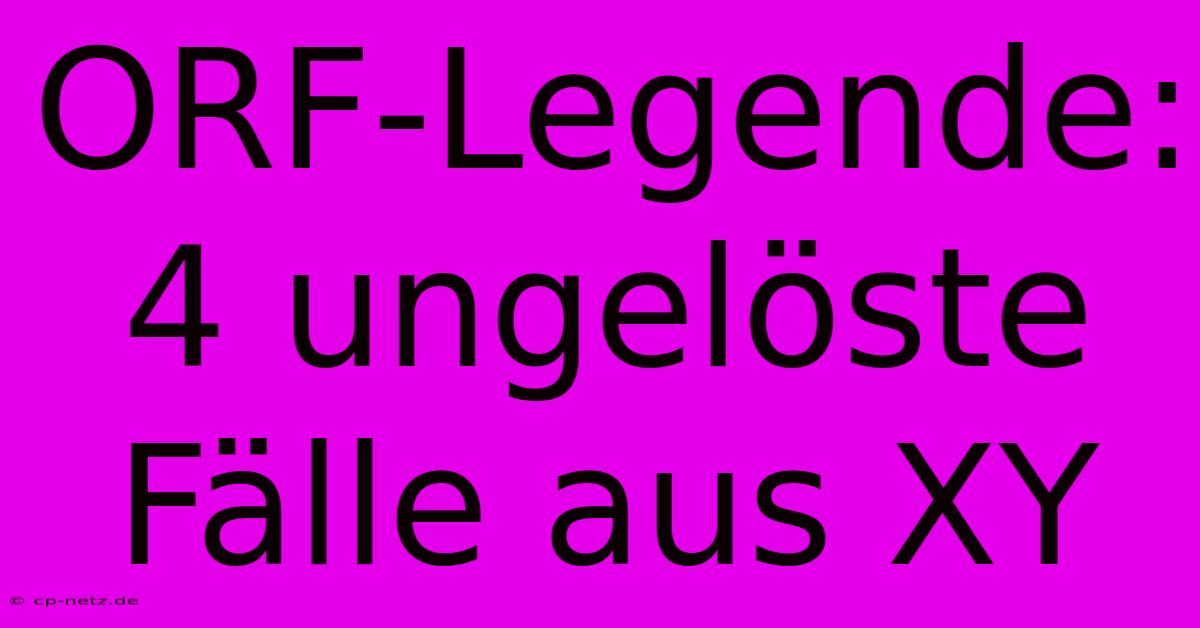 ORF-Legende: 4 Ungelöste Fälle Aus XY