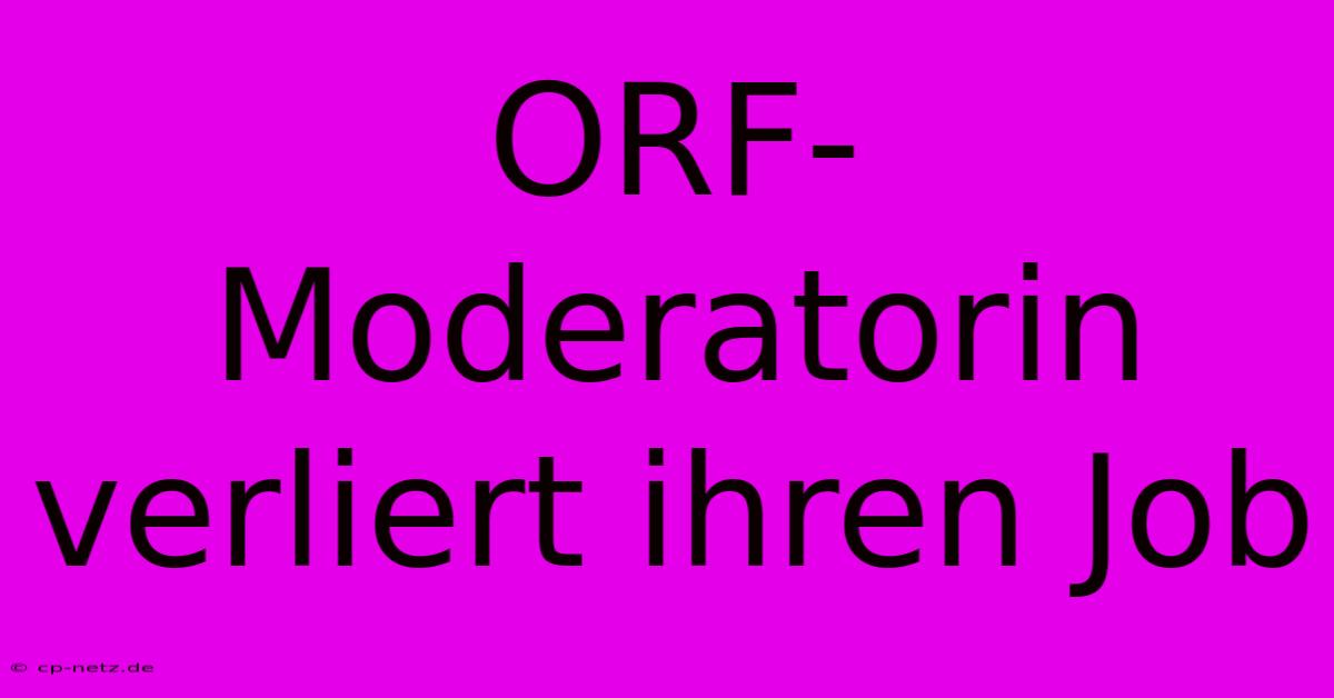 ORF-Moderatorin Verliert Ihren Job