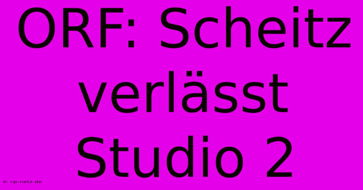 ORF: Scheitz Verlässt Studio 2