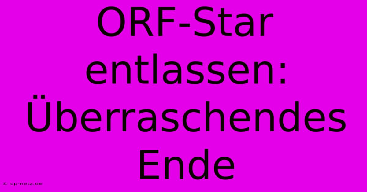 ORF-Star Entlassen: Überraschendes Ende