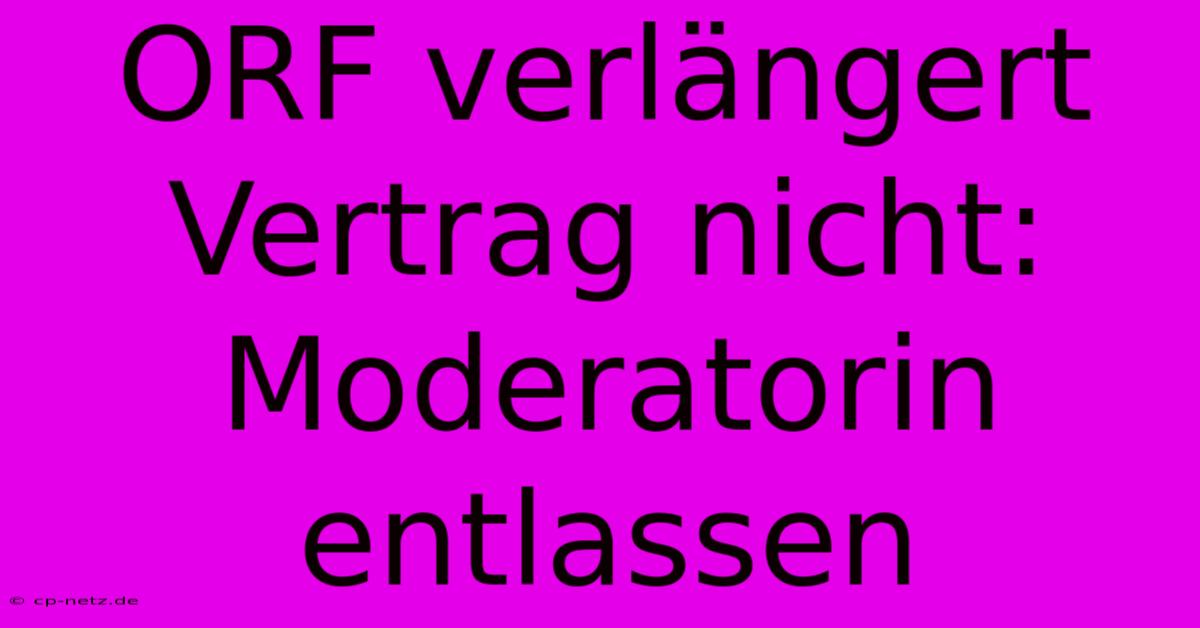 ORF Verlängert Vertrag Nicht: Moderatorin Entlassen