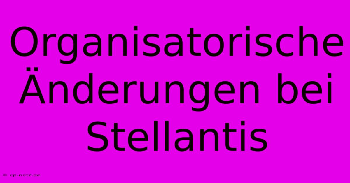 Organisatorische Änderungen Bei Stellantis