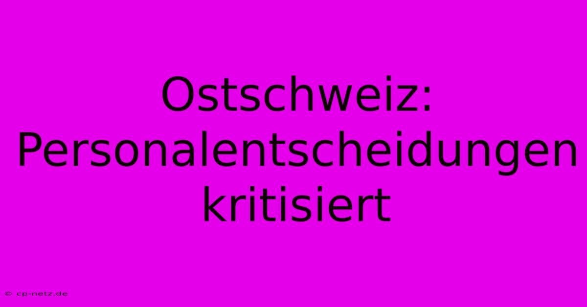 Ostschweiz: Personalentscheidungen Kritisiert