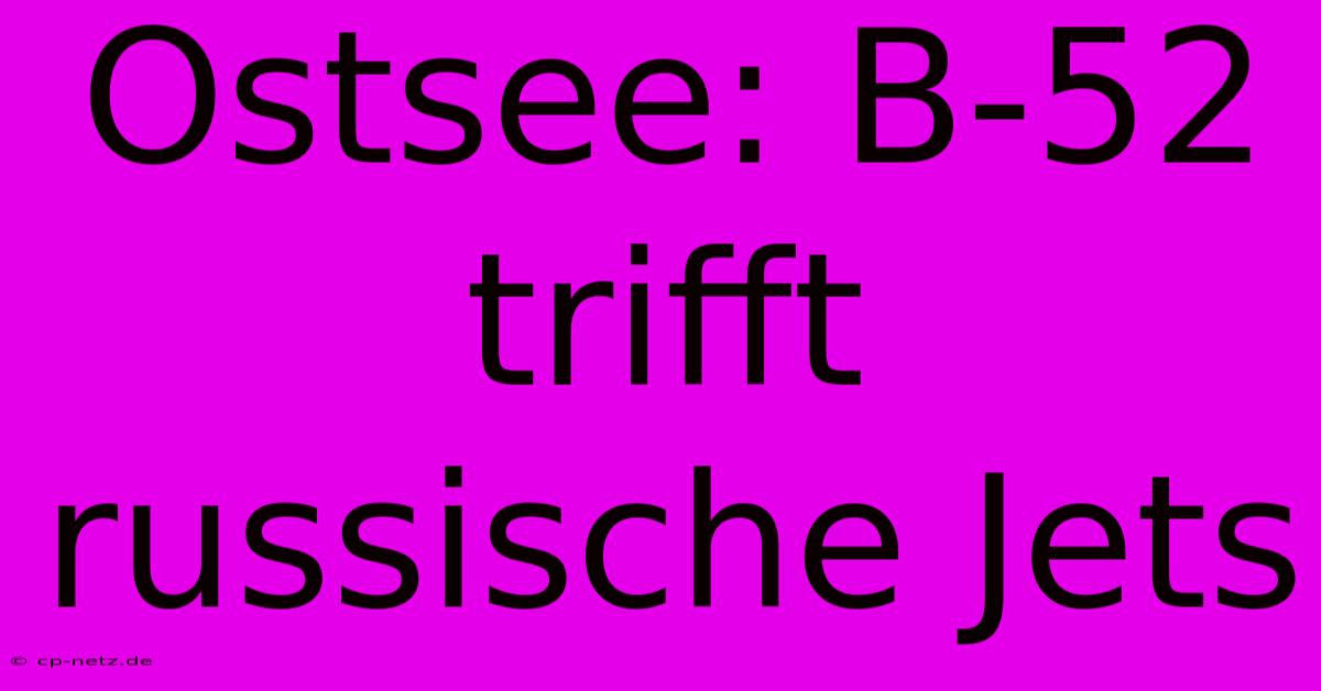 Ostsee: B-52 Trifft Russische Jets