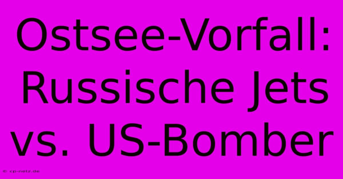 Ostsee-Vorfall: Russische Jets Vs. US-Bomber